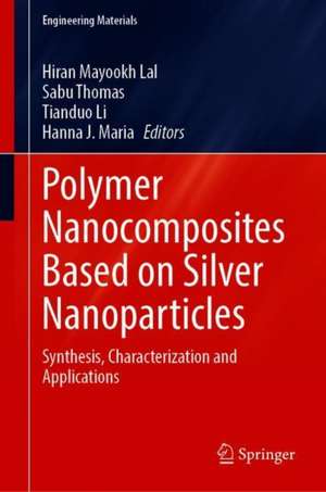 Polymer Nanocomposites Based on Silver Nanoparticles: Synthesis, Characterization and Applications de Hiran Mayookh Lal