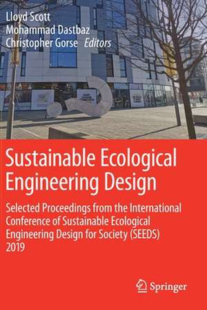 Sustainable Ecological Engineering Design: Selected Proceedings from the International Conference of Sustainable Ecological Engineering Design for Society (SEEDS) 2019 de Lloyd Scott