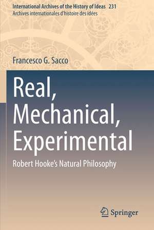 Real, Mechanical, Experimental: Robert Hooke's Natural Philosophy de Francesco G. Sacco