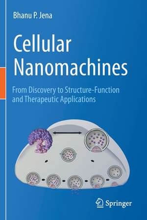 Cellular Nanomachines: From Discovery to Structure-Function and Therapeutic Applications de Bhanu P. Jena