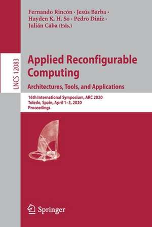 Applied Reconfigurable Computing. Architectures, Tools, and Applications: 16th International Symposium, ARC 2020, Toledo, Spain, April 1–3, 2020, Proceedings de Fernando Rincón