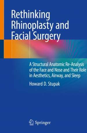 Rethinking Rhinoplasty and Facial Surgery: A Structural Anatomic Re-Analysis of the Face and Nose and Their Role in Aesthetics, Airway, and Sleep de Howard D. Stupak