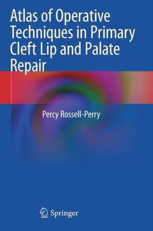 Atlas of Operative Techniques in Primary Cleft Lip and Palate Repair de Percy Rossell-Perry