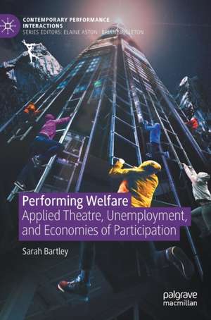 Performing Welfare: Applied Theatre, Unemployment, and Economies of Participation de Sarah Bartley