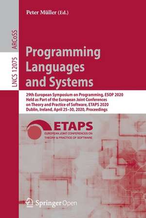 Programming Languages and Systems: 29th European Symposium on Programming, ESOP 2020, Held as Part of the European Joint Conferences on Theory and Practice of Software, ETAPS 2020, Dublin, Ireland, April 25–30, 2020, Proceedings de Peter Müller