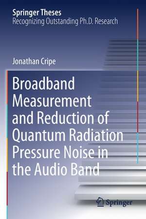 Broadband Measurement and Reduction of Quantum Radiation Pressure Noise in the Audio Band de Jonathan Cripe