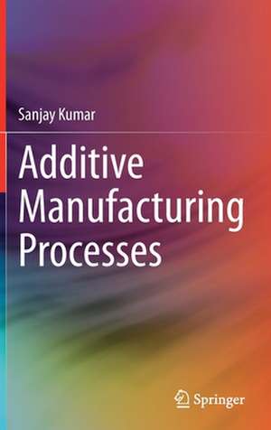 Additive Manufacturing Processes de Sanjay Kumar