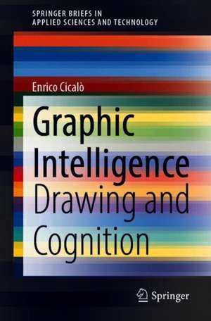 Graphic Intelligence: Drawing and Cognition de Enrico Cicalò