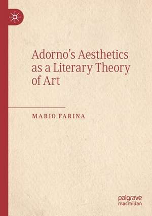 Adorno’s Aesthetics as a Literary Theory of Art de Mario Farina