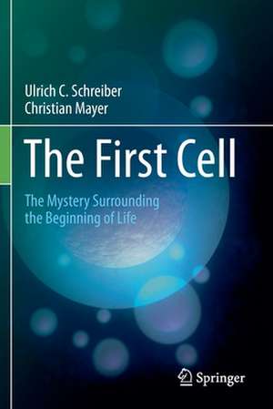 The First Cell: The Mystery Surrounding the Beginning of Life de Ulrich C. Schreiber