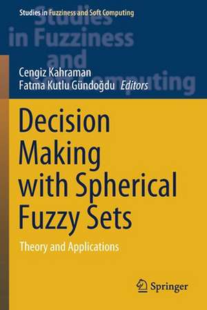 Decision Making with Spherical Fuzzy Sets: Theory and Applications de Cengiz Kahraman