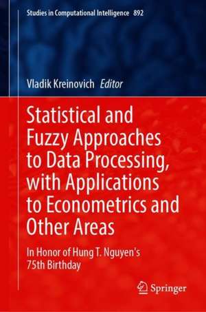 Statistical and Fuzzy Approaches to Data Processing, with Applications to Econometrics and Other Areas: In Honor of Hung T. Nguyen's 75th Birthday de Vladik Kreinovich