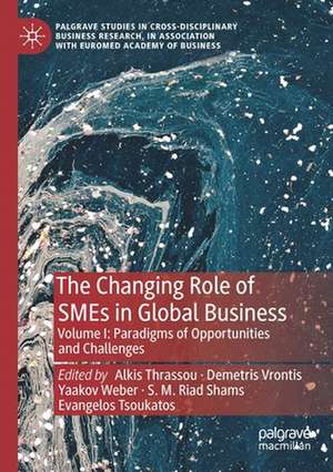 The Changing Role of SMEs in Global Business: Volume I: Paradigms of Opportunities and Challenges de Alkis Thrassou