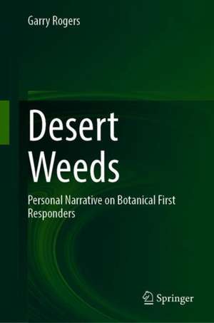 Desert Weeds: Personal Narrative on Botanical First Responders de Garry Rogers
