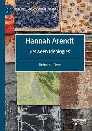 Hannah Arendt: Between Ideologies de Rebecca Dew