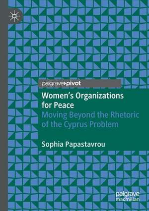 Women's Organizations for Peace: Moving Beyond the Rhetoric of the Cyprus Problem de Sophia Papastavrou