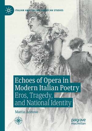 Echoes of Opera in Modern Italian Poetry: Eros, Tragedy, and National Identity de Mattia Acetoso