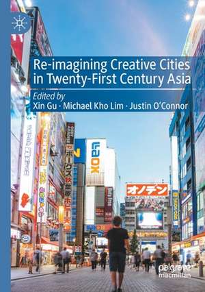 Re-Imagining Creative Cities in Twenty-First Century Asia de Xin Gu