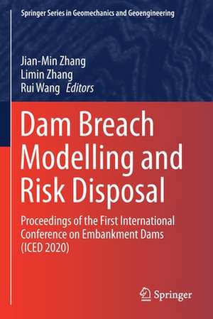 Dam Breach Modelling and Risk Disposal: Proceedings of the First International Conference on Embankment Dams (ICED 2020) de Jian-Min Zhang