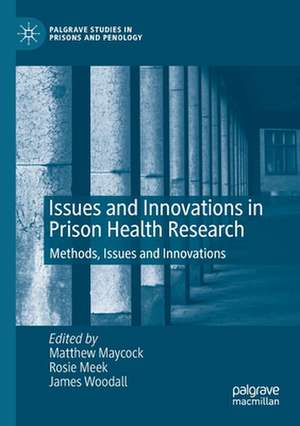 Issues and Innovations in Prison Health Research: Methods, Issues and Innovations de Matthew Maycock