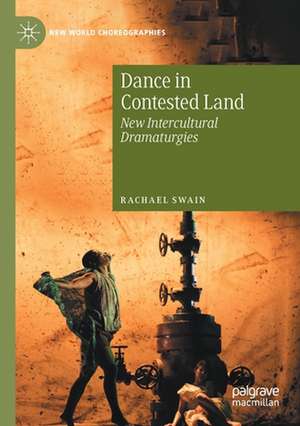 Dance in Contested Land: New Intercultural Dramaturgies de Rachael Swain