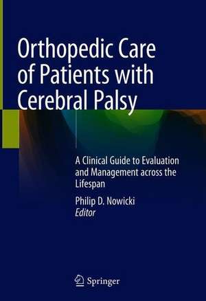 Orthopedic Care of Patients with Cerebral Palsy: A Clinical Guide to Evaluation and Management across the Lifespan de Philip D. Nowicki