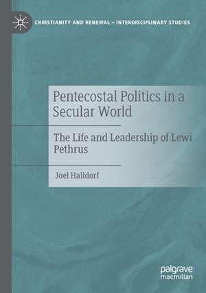 Pentecostal Politics in a Secular World: The Life and Leadership of Lewi Pethrus de Joel Halldorf