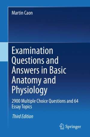 Examination Questions and Answers in Basic Anatomy and Physiology: 2900 Multiple Choice Questions and 64 Essay Topics de Martin Caon