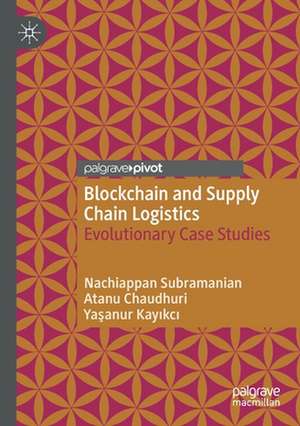 Blockchain and Supply Chain Logistics: Evolutionary Case Studies de Nachiappan Subramanian