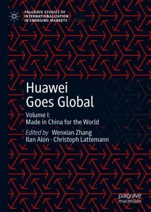 Huawei Goes Global: Volume I: Made in China for the World de Wenxian Zhang