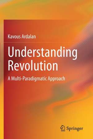 Understanding Revolution: A Multi-Paradigmatic Approach de Kavous Ardalan