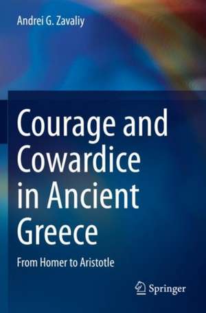 Courage and Cowardice in Ancient Greece: From Homer to Aristotle de Andrei G. Zavaliy