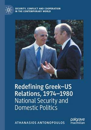 Redefining Greek–US Relations, 1974–1980: National Security and Domestic Politics de Athanasios Antonopoulos