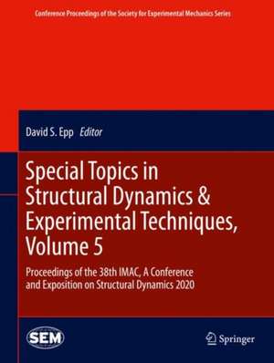 Special Topics in Structural Dynamics & Experimental Techniques, Volume 5: Proceedings of the 38th IMAC, A Conference and Exposition on Structural Dynamics 2020 de David S. Epp