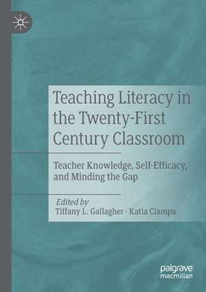 Teaching Literacy in the Twenty-First Century Classroom: Teacher Knowledge, Self-Efficacy, and Minding the Gap de Tiffany L. Gallagher