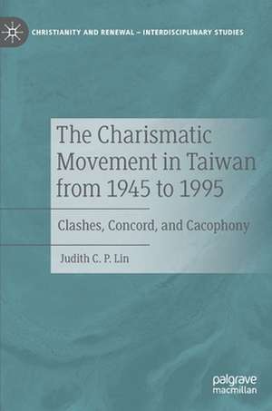 The Charismatic Movement in Taiwan from 1945 to 1995: Clashes, Concord, and Cacophony de Judith C.P. Lin