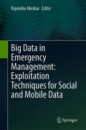 Big Data in Emergency Management: Exploitation Techniques for Social and Mobile Data de Rajendra Akerkar