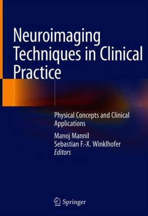 Neuroimaging Techniques in Clinical Practice: Physical Concepts and Clinical Applications de Manoj Mannil