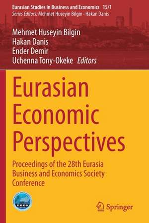 Eurasian Economic Perspectives: Proceedings of the 28th Eurasia Business and Economics Society Conference de Mehmet Huseyin Bilgin