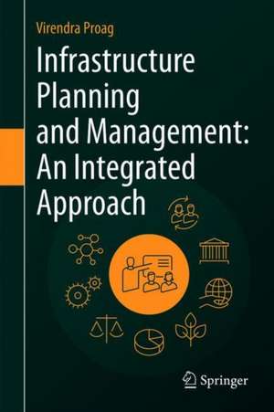 Infrastructure Planning and Management: An Integrated Approach de Virendra Proag