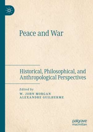 Peace and War: Historical, Philosophical, and Anthropological Perspectives de W. John Morgan