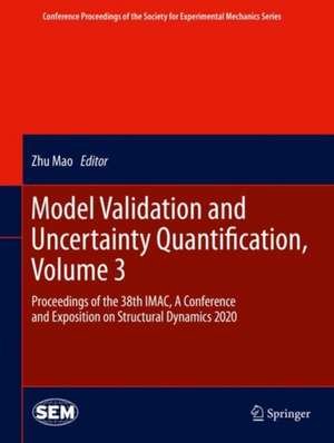 Model Validation and Uncertainty Quantification, Volume 3: Proceedings of the 38th IMAC, A Conference and Exposition on Structural Dynamics 2020 de Zhu Mao