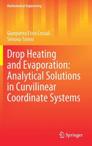 Drop Heating and Evaporation: Analytical Solutions in Curvilinear Coordinate Systems de Gianpietro Elvio Cossali