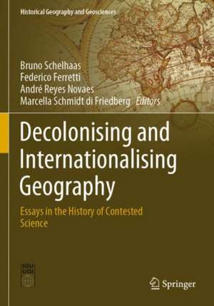 Decolonising and Internationalising Geography: Essays in the History of Contested Science de Bruno Schelhaas