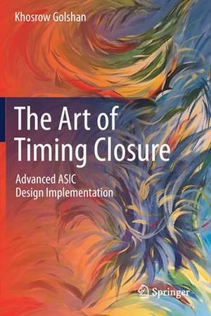 The Art of Timing Closure: Advanced ASIC Design Implementation de Khosrow Golshan