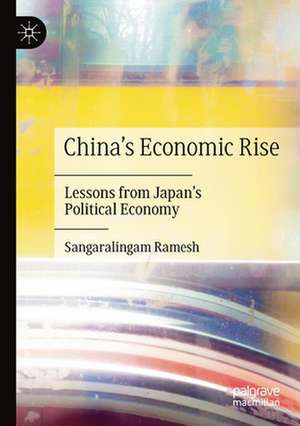 China's Economic Rise: Lessons from Japan’s Political Economy de Sangaralingam Ramesh