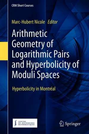 Arithmetic Geometry of Logarithmic Pairs and Hyperbolicity of Moduli Spaces: Hyperbolicity in Montréal de Marc-Hubert Nicole