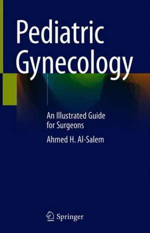 Pediatric Gynecology: An Illustrated Guide for Surgeons de Ahmed H. Al-Salem