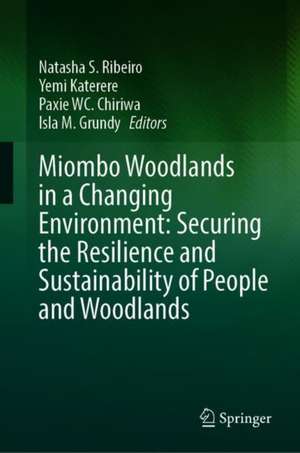 Miombo Woodlands in a Changing Environment: Securing the Resilience and Sustainability of People and Woodlands de Natasha S. Ribeiro