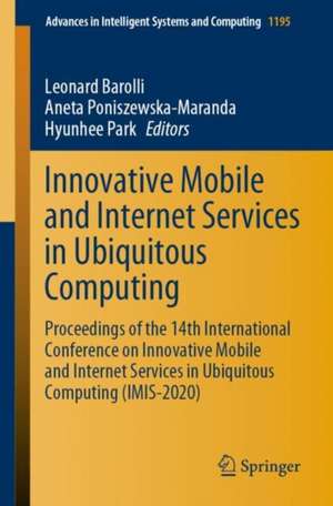 Innovative Mobile and Internet Services in Ubiquitous Computing: Proceedings of the 14th International Conference on Innovative Mobile and Internet Services in Ubiquitous Computing (IMIS-2020) de Leonard Barolli